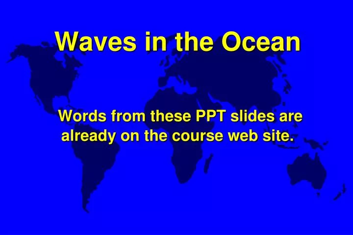 waves in the ocean words from these ppt slides are already on the course web site