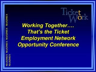 Working Together…. That’s the Ticket Employment Network Opportunity Conference