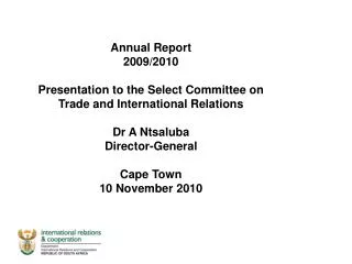 Annual Report 2009/2010 Presentation to the Select Committee on Trade and International Relations Dr A Ntsaluba Directo
