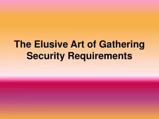 The Elusive Art of Gathering Security Requirements