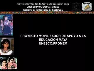 PROYECTO MOVILIZADOR DE APOYO A LA EDUCACIÓN MAYA UNESCO/PROMEM