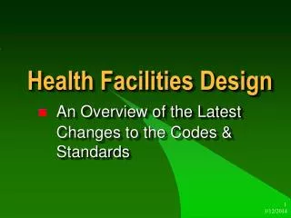 Health Facilities Design An Overview of the Latest 	Changes to the Codes &amp; 	Standards