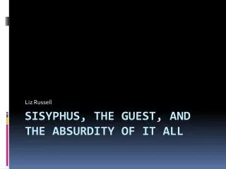 Sisyphus, The Guest, and the Absurdity of it all