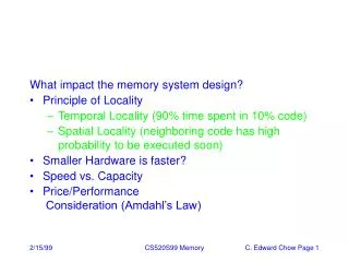 What impact the memory system design? Principle of Locality Temporal Locality (90% time spent in 10% code)