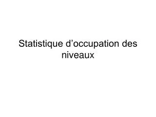 Statistique d’occupation des niveaux