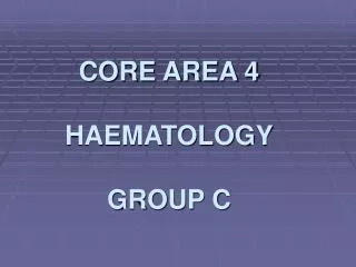 CORE AREA 4 HAEMATOLOGY GROUP C