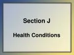 Section J Health Conditions - slide 1