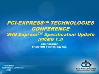 PCI-EXPRESS TM TECHNOLOGIES CONFERENCE SHB Express TM Specification Update (PICMG 1.3)
