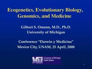Gilbert S. Omenn, M.D., Ph.D. University of Michigan Conference “Darwin y Medicina” Mexico City, UNAM, 25 April, 2008