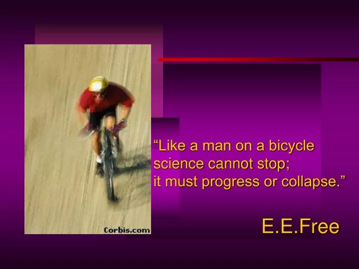 like a man on a bicycle science cannot stop it must progress or collapse e e free