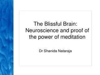 The Blissful Brain: Neuroscience and proof of the power of meditation Dr Shanida Nataraja