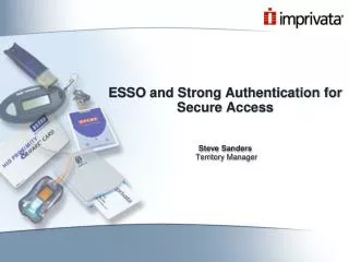 ESSO and Strong Authentication for Secure Access Steve Sanders Territory Manager