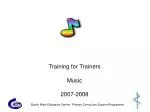 Training for Trainers Music 2007-2008 - slide 1