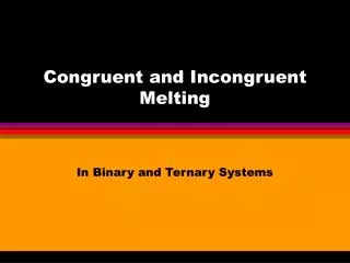 Congruent and Incongruent Melting
