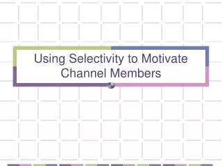 Using Selectivity to Motivate Channel Members