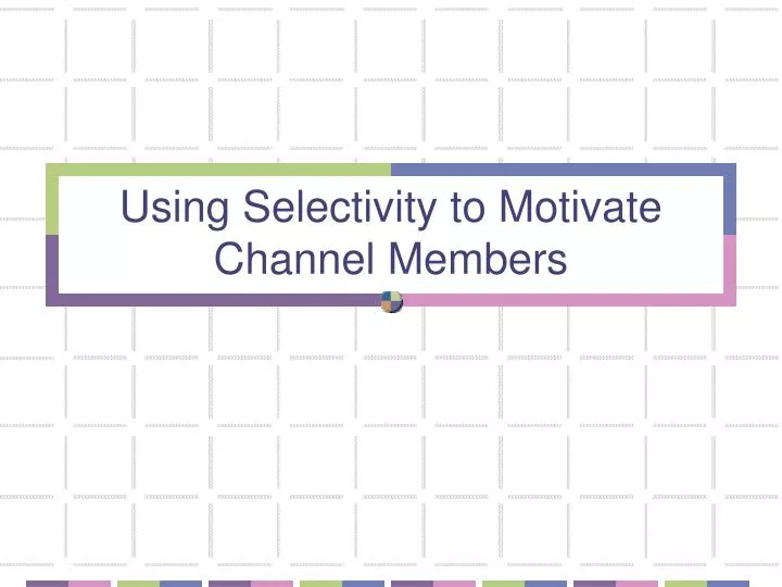 using selectivity to motivate channel members