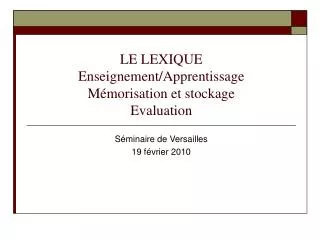 LE LEXIQUE Enseignement/Apprentissage Mémorisation et stockage Evaluation