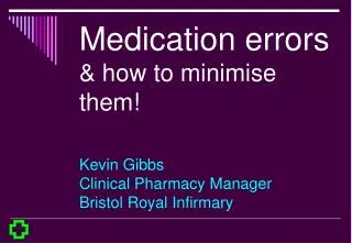 Medication errors &amp; how to minimise them! Kevin Gibbs Clinical Pharmacy Manager Bristol Royal Infirmary