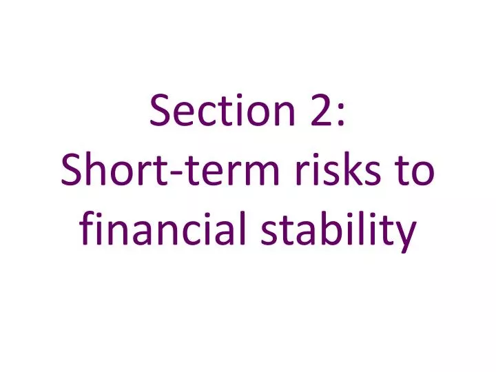 section 2 short term risks to financial stability