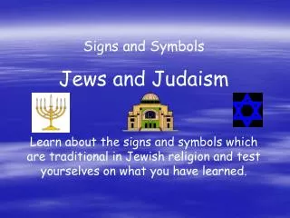 Signs and Symbols Jews and Judaism Learn about the signs and symbols which are traditional in Jewish religion and test y