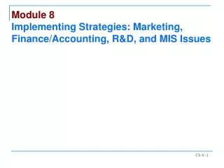 Module 8 Implementing Strategies: Marketing, Finance/Accounting, R&amp;D, and MIS Issues
