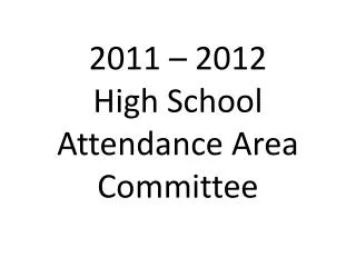 2011 – 2012 High School Attendance Area Committee