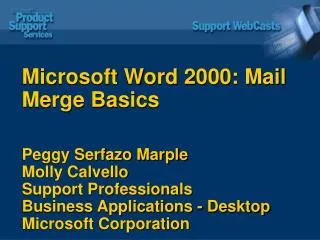 Microsoft Word 2000: Mail Merge Basics Peggy Serfazo Marple Molly Calvello Support Professionals Business Applications -