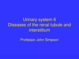 Urinary system 6 Diseases of the renal tubule and interstitium