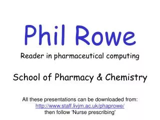 Phil Rowe Reader in pharmaceutical computing School of Pharmacy &amp; Chemistry