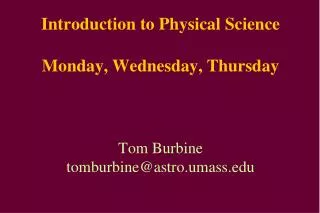 Introduction to Physical Science Monday, Wednesday, Thursday Tom Burbine tomburbine@astro.umass