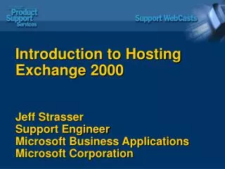 Introduction to Hosting Exchange 2000 Jeff Strasser Support Engineer Microsoft Business Applications Microsoft Corporati