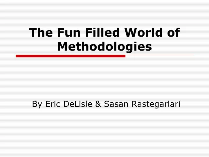 the fun filled world of methodologies