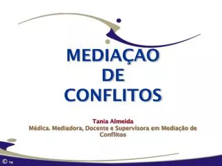 MEDIAÇÃO DE CONFLITOS Tania Almeida Médica. Mediadora, Docente e Supervisora em Mediação de Conflitos