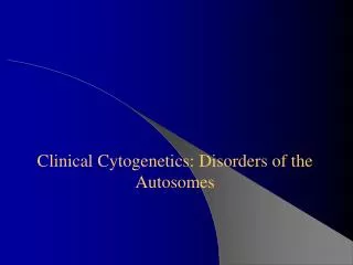 Clinical Cytogenetics: Disorders of the Autosomes