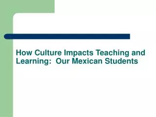 How Culture Impacts Teaching and Learning: Our Mexican Students