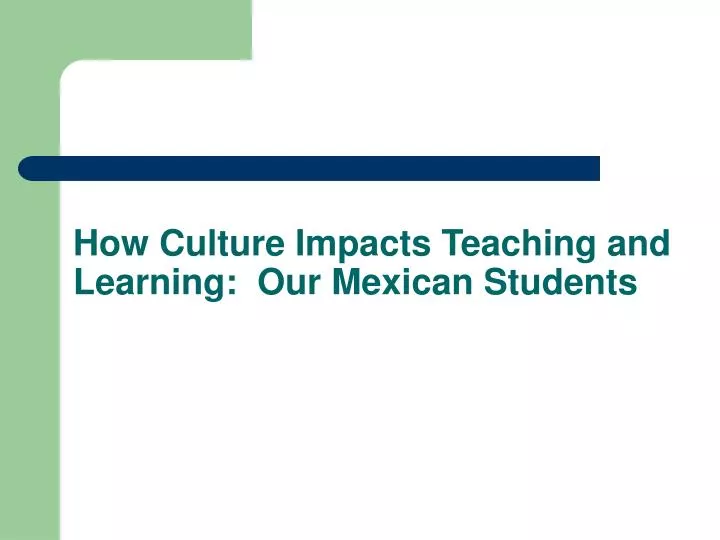 how culture impacts teaching and learning our mexican students