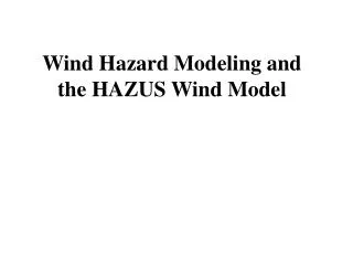 Wind Hazard Modeling and the HAZUS Wind Model
