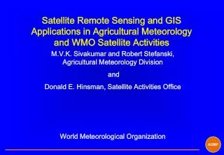 Satellite Remote Sensing and GIS Applications in Agricultural Meteorology and WMO Satellite Activities