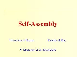 Self-Assembly University of Tehran		Faculty of Eng . Y. Mortazavi &amp; A. Khodadadi