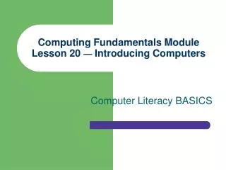 Computing Fundamentals Module Lesson 20 — Introducing Computers