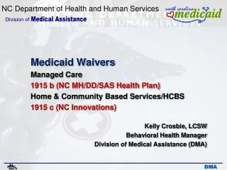 Medicaid Waivers Managed Care 1915 b (NC MH/DD/SAS Health Plan) Home &amp; Community Based Services/HCBS 1915 c (NC In