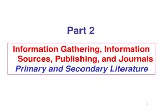 Information Gathering, Information Sources, Publishing, and Journals Primary and Secondary Literature