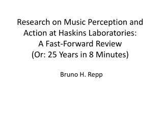 Research on Music Perception and Action at Haskins Laboratories: A Fast-Forward Review (Or: 25 Years in 8 Minutes)