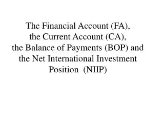 The Financial Account (FA), the Current Account (CA), the Balance of Payments (BOP) and the Net International Investm