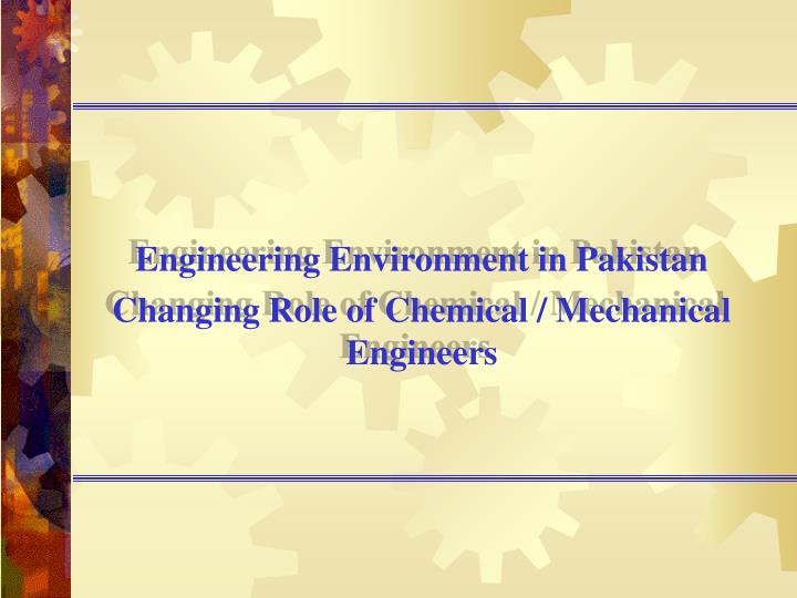 engineering environment in pakistan changing role of chemical mechanical engineers