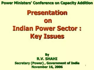 Presentation on Indian Power Sector : Key Issues By R.V. SHAHI Secretary (Power) , Government of India November 16,