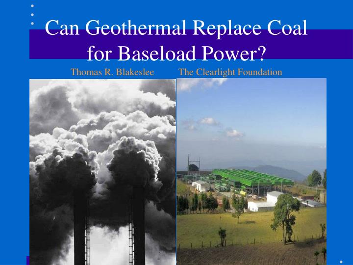 can geothermal replace coal for baseload power thomas r blakeslee the clearlight foundation