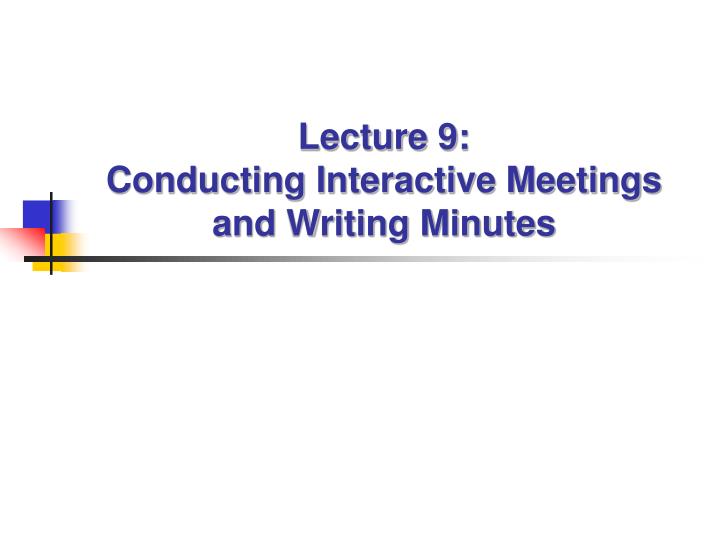 lecture 9 conducting interactive meetings and writing minutes