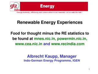 Renewable Energy Experiences Food for thought minus the RE statistics to be found at mnes.nic, powermin.nic, cea.nic a