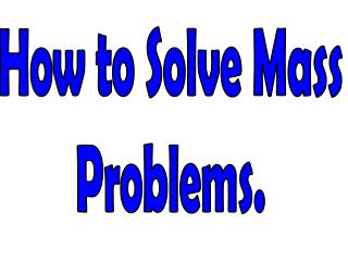 How to Solve Mass Problems.